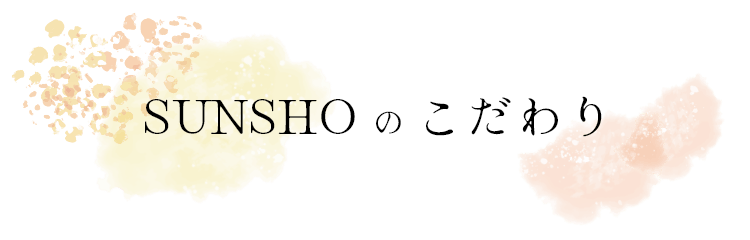 SUNSHOのこだわり